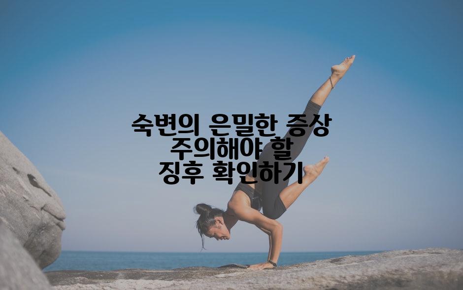 숙변의 은밀한 증상 주의해야 할 징후 확인하기