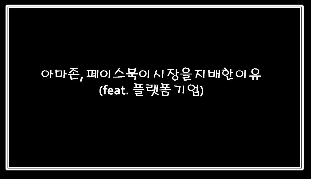  아마존, 페이스북이 시장을 지배한 이유 (feat. 플랫폼 기업)