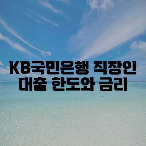 KB국민은행 직장인 대출 한도와 금리, 금융인이라면 주목하세요!