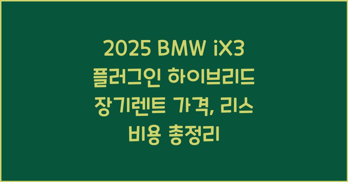 2025 BMW iX3 플러그인 하이브리드 장기렌트 가격, 리스 비용 총정리