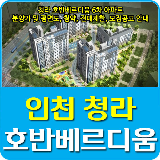  인천 청라 호반베르디움 6차 아파트 분양가 및 평면도, 청약, 전매제한, 모집공고 안내