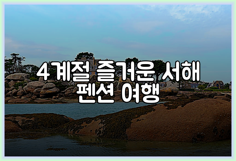 4계절 즐거운 서해 펜션 여행