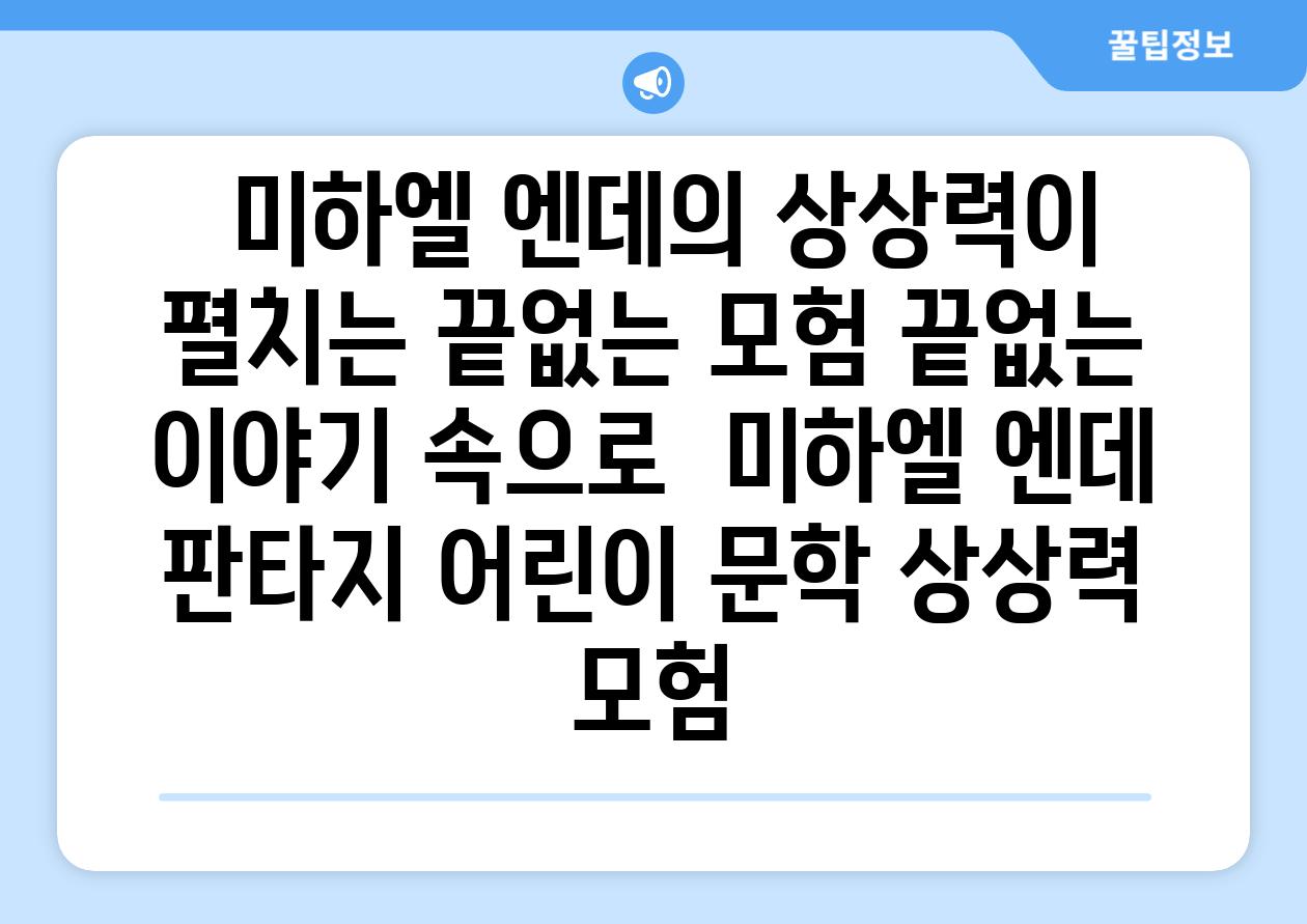 ## 미하엘 엔데의 상상력이 펼치는 끝없는 모험| 끝없는 이야기 속으로 | 미하엘 엔데, 판타지, 어린이 문학, 상상력, 모험