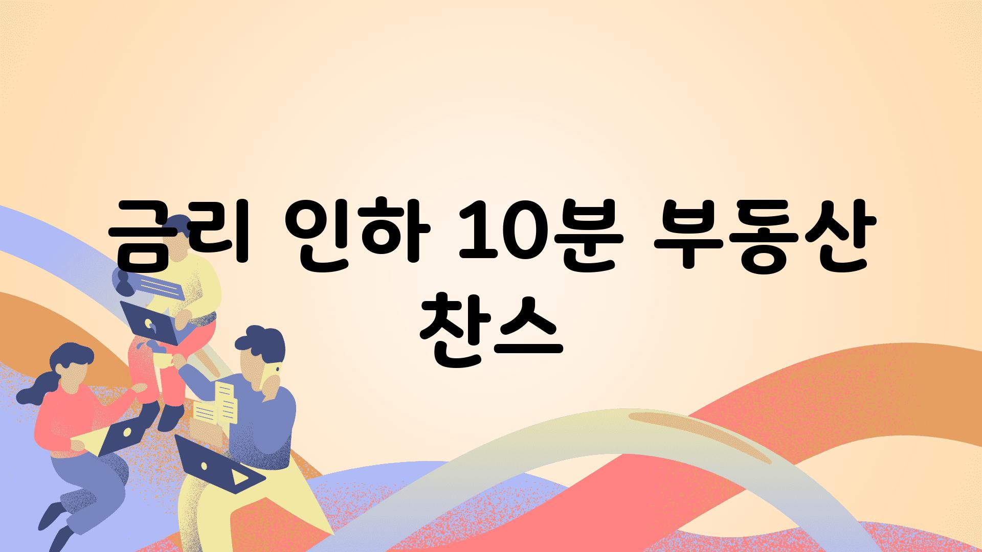 금리 인하, 10분 부동산 찬스