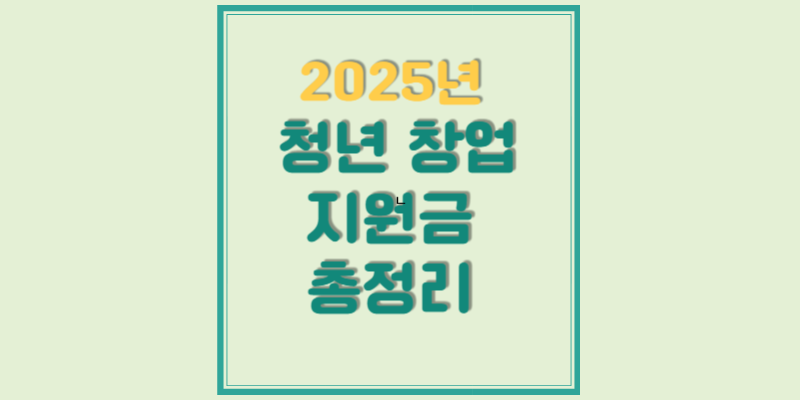2025년 청년 창업 지원금 총정리