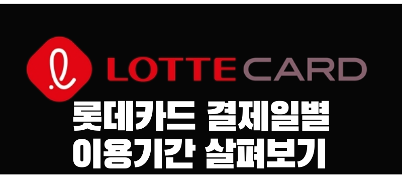  하나카드 결제일별 이용기간 , 롯데카드 결제일별 이용기간 살펴보기
