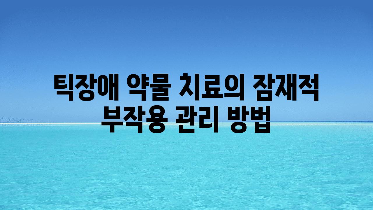 틱장애 약물 치료의 잠재적 부작용 관리 방법