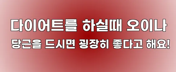  다이어트를 하실때 오이나 당근을 드시면 굉장히 좋다고 해요!