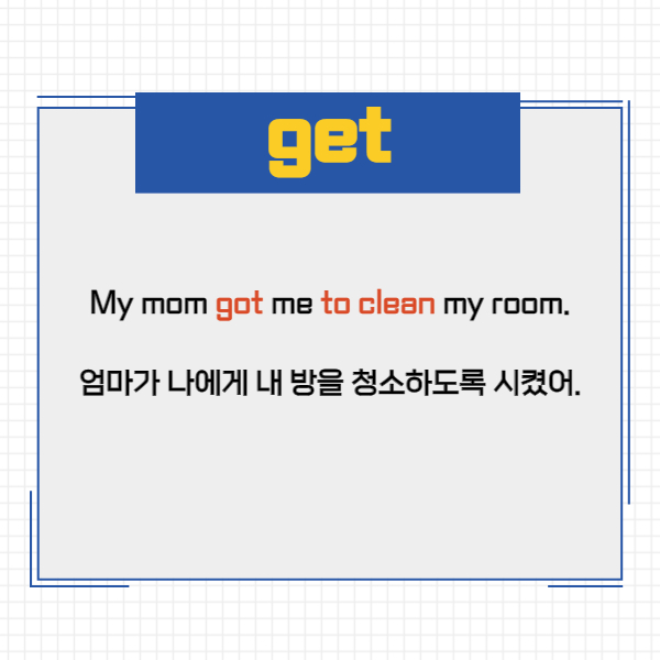 다음 예문도 볼까요?

My mom got me to clean my room.

엄마가 나에게 내 방을 청소하도록 시켰어.



이 문장에서도 엄마가 대신

청소를 해주는 그러한 상황이 아니라

내가 스스로 내 방을 치우게끔 하였다는 의미죠.

그렇기 때문에 준사역동사

get을 통해 사역의 의미를 더했어요.