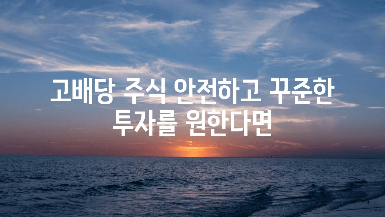 고배당 주식 안전하고 꾸준한 투자를 원한다면