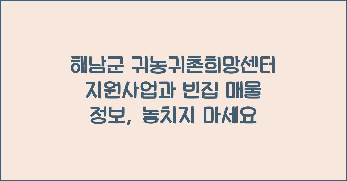 해남군 귀농귀촌희망센터 지원사업 및 빈집 매물 정보 안내