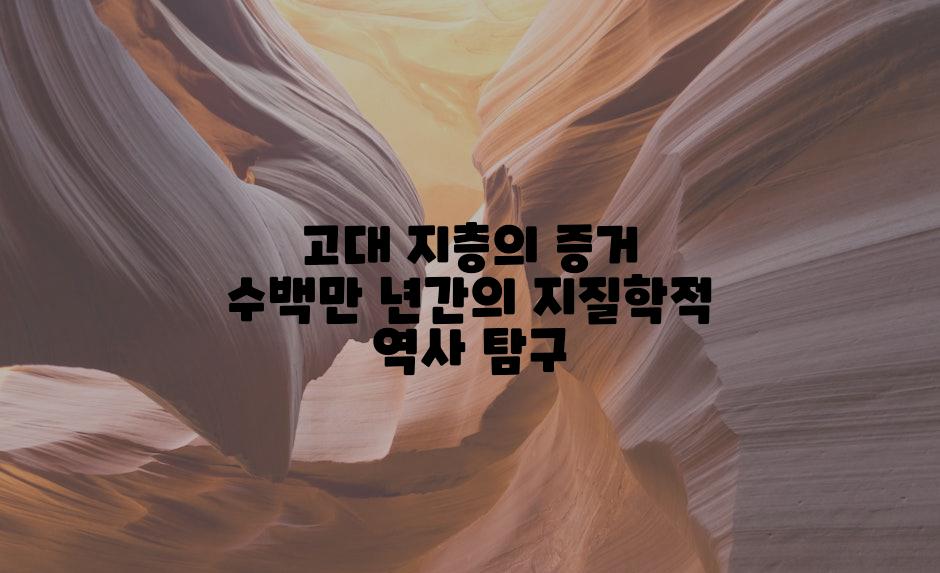 고대 지층의 증거 수백만 년간의 지질학적 역사 탐구