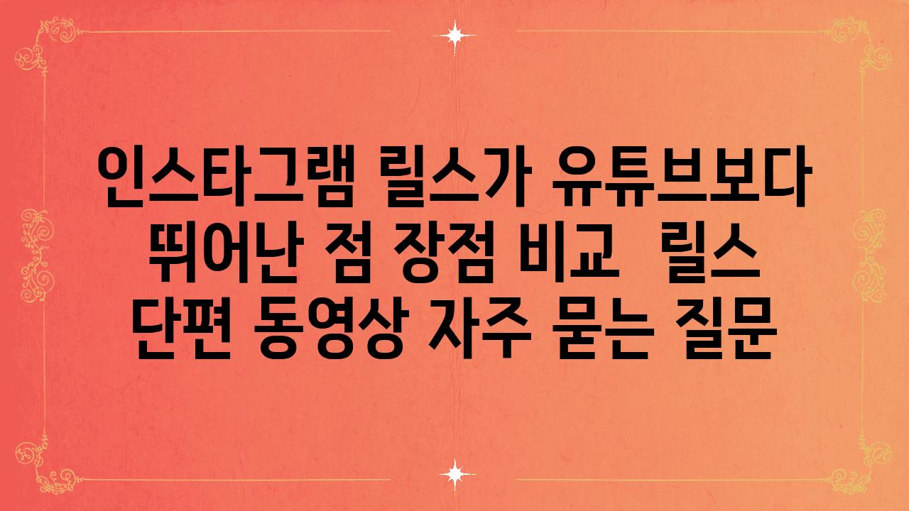 인스타그램 릴스가 유튜브보다 뛰어난 점| 장점 비교 | 릴스, 단편 동영상