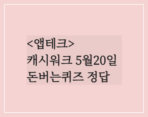  캐시워크 돈버는퀴즈 정답 2023년 5월20일
