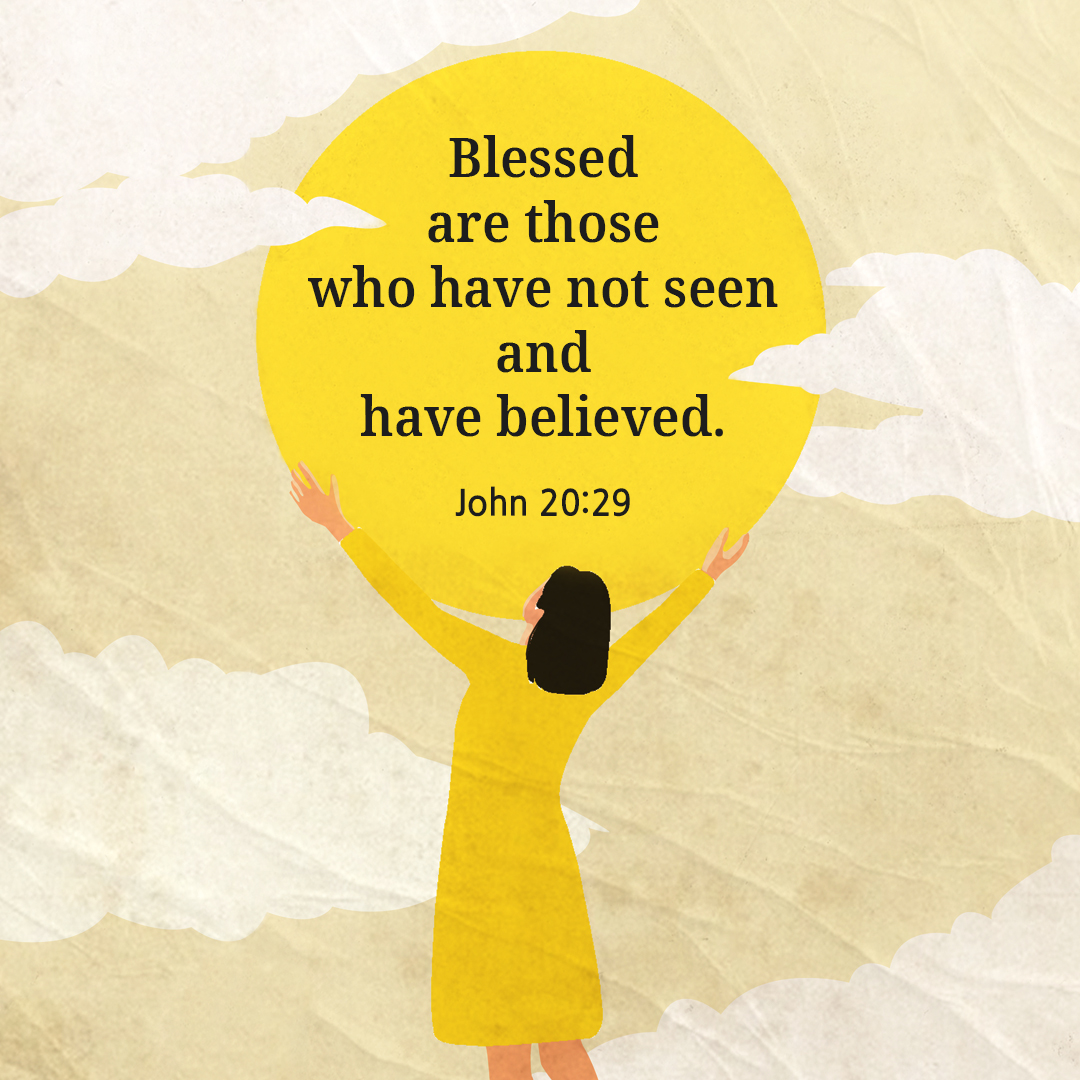 Blessed are those who have not seen and have believed. (John 20:29)