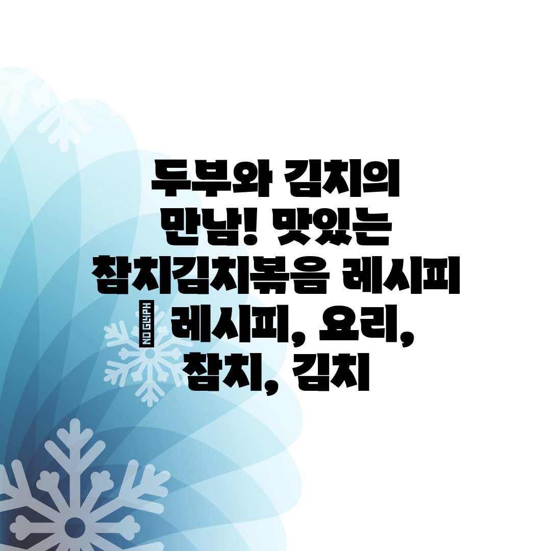두부와 김치의 만남! 맛있는 참치김치볶음 레시피  레시