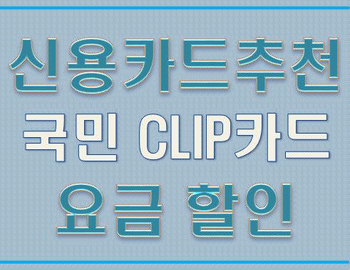  국민 카드 CLIP 카드 (+KT통신요금 할인)