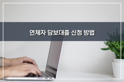 연체자 담보대출 신청 방법