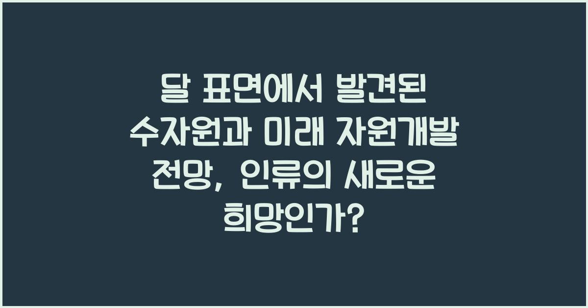 달 표면에서 발견된 수자원과 미래 자원개발 전망