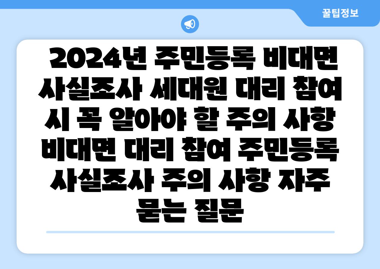 2024년 주민등록 비대면 사실조사 세대원 대리 참여 시 꼭 알아야 할 주의 사항 비대면 대리 참여 주민등록 사실조사 주의 사항 자주 묻는 질문