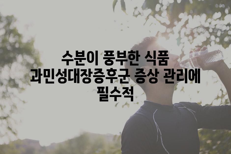 수분이 풍부한 식품 과민성대장증후군 증상 관리에 필수적