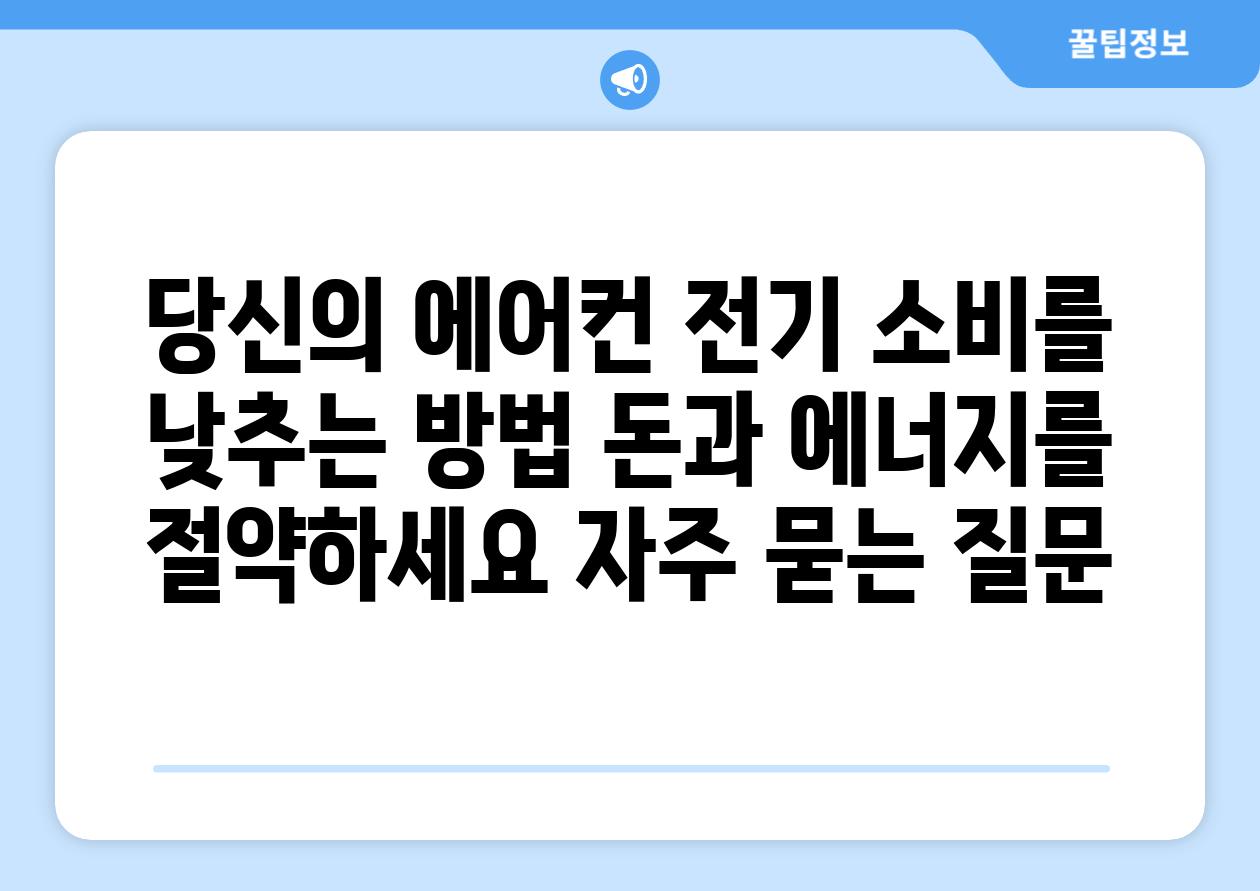 당신의 에어컨 전기 소비를 낮추는 방법 돈과 에너지를 절약하세요 자주 묻는 질문