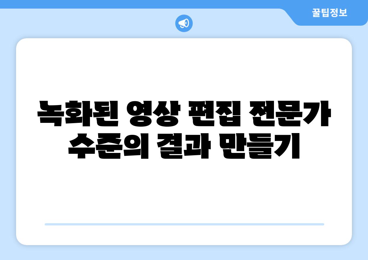 녹화된 영상 편집 전문가 수준의 결과 만들기