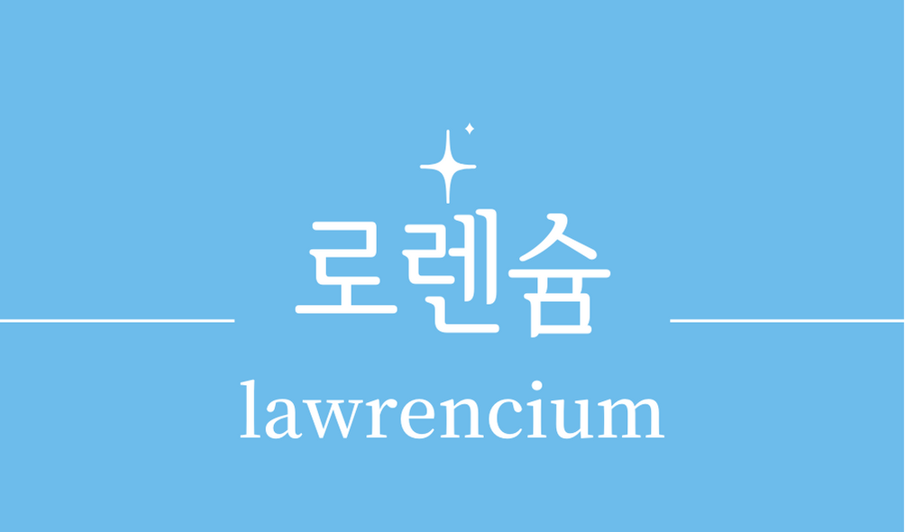 &#39;로렌슘(lawrencium)&#39;