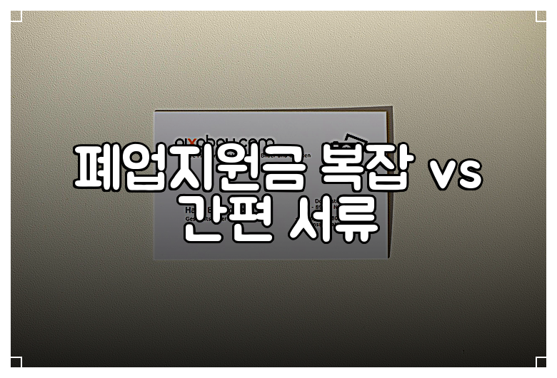 폐업지원금 복잡 vs 간편 서류