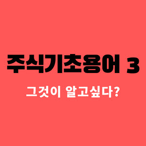  주식기초용어 3 / 주식 투자 이 정도는 알고 시작하세요