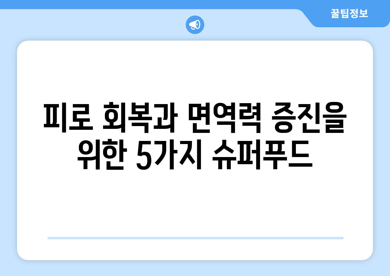 피로 회복과 면역력 증진을 위한 5가지 슈퍼푸드