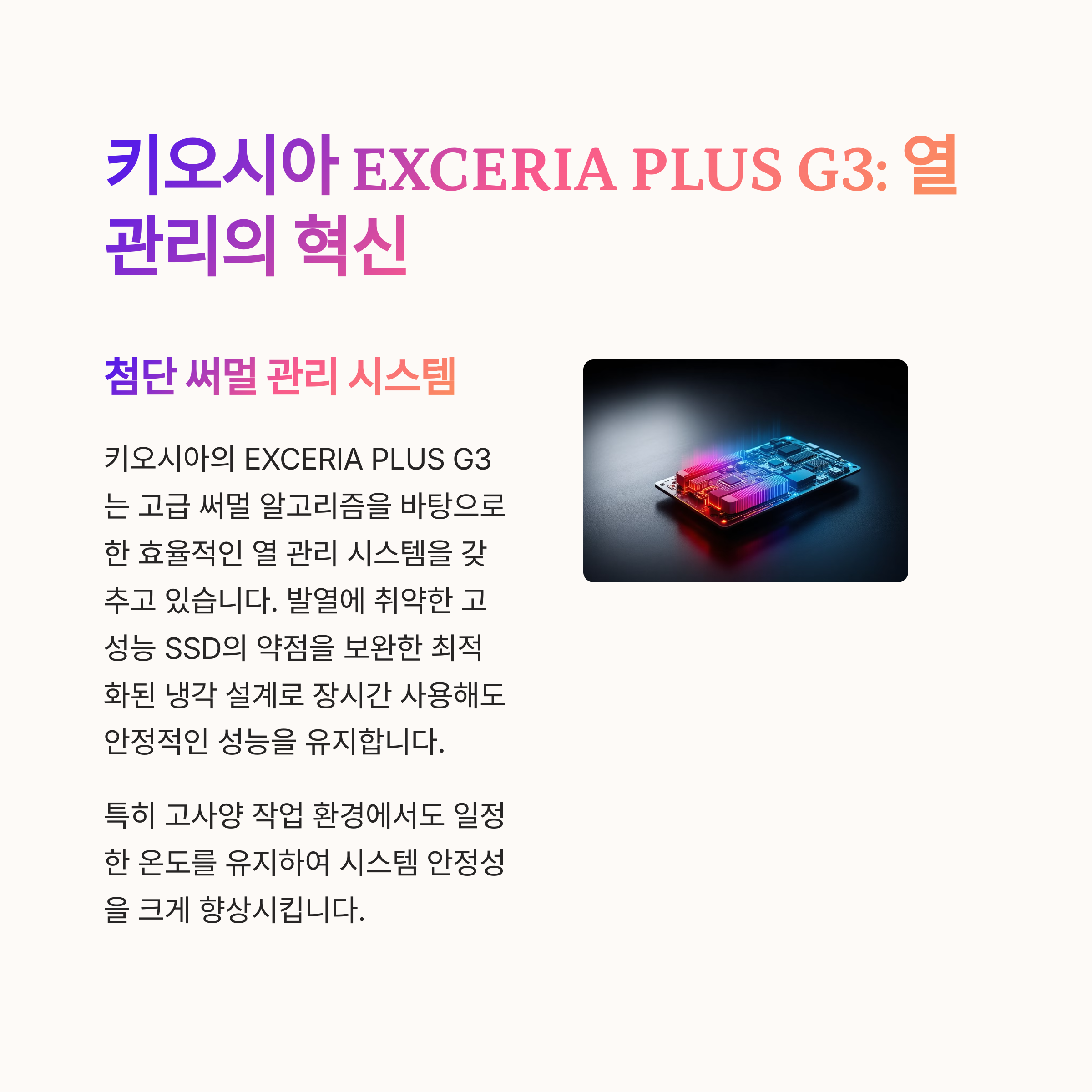 키오시아 EXCERIA PLUS G3
고급 써멀 알고리즘
효율적인 열 관리 시스템
안정적인 성능 유지
최적화된 냉각 설계