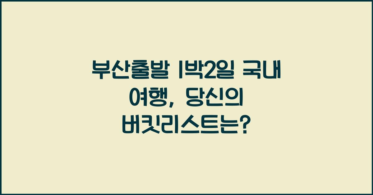 부산출발 1박2일 국내 여행