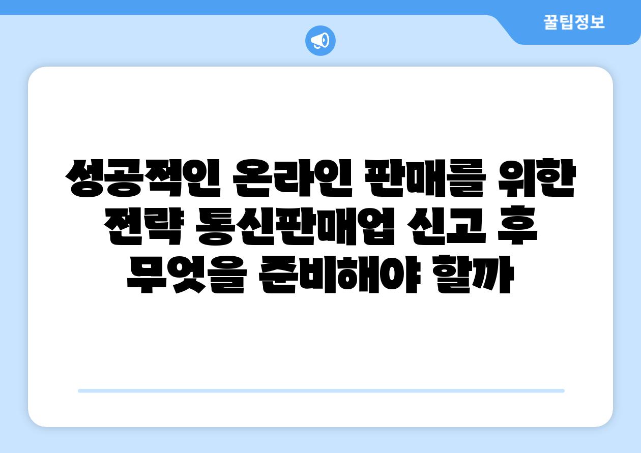 성공적인 온라인 판매를 위한 전략 통신판매업 신고 후 무엇을 준비해야 할까