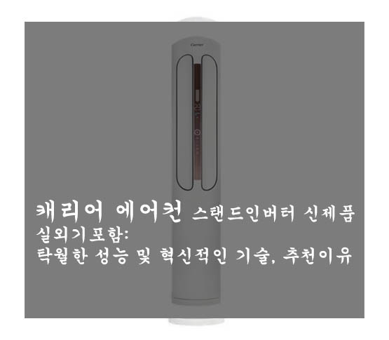  캐리어 에어컨 스탠드인버터 신제품 실외기포함: 탁월한 성능 및 혁신적인 기술, 추천이유