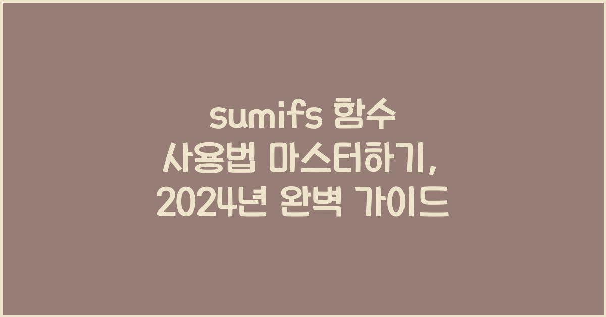 sumifs 함수 사용법 마스터하기, 2024년 완벽 가이드 - sumifs 함수란? sumifs 함수 사용법
