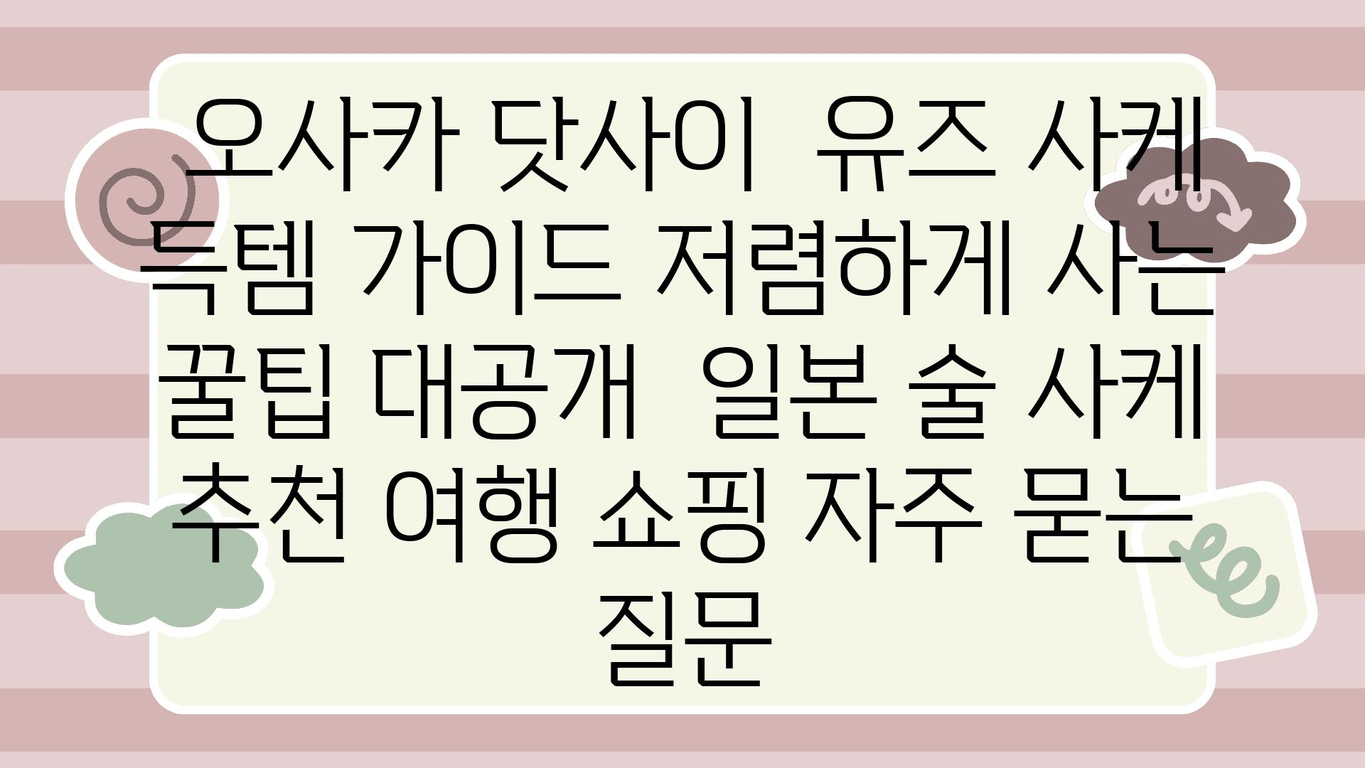  오사카 닷사이  유즈 사케 득템 설명서 저렴하게 사는 꿀팁 대공개  일본 술 사케 추천 여행 쇼핑 자주 묻는 질문