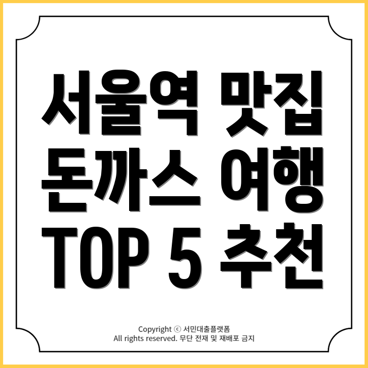 서울역 돈까스 맛집 TOP 5와 함께하는 기차여행의 즐거움