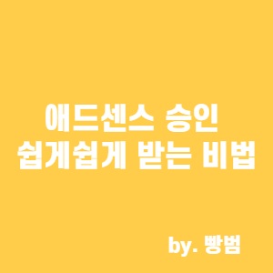  애드센스 승인 쉽게 쉽게 받는 비법 (선배님들의 조언 6가지)