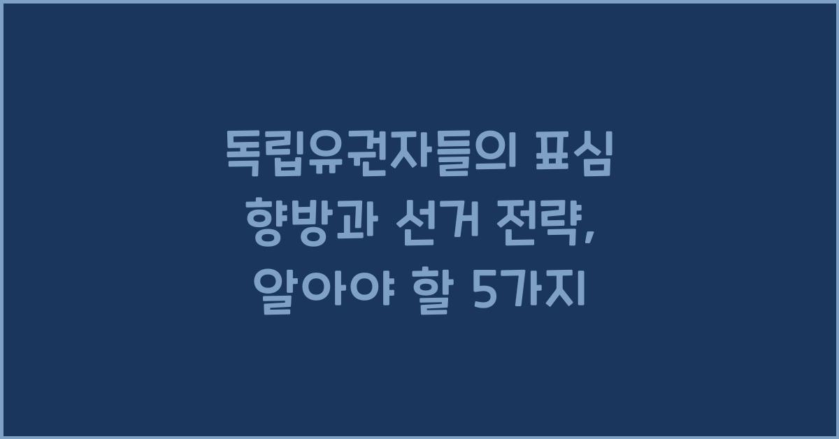 독립유권자들의 표심 향방과 선거 전략