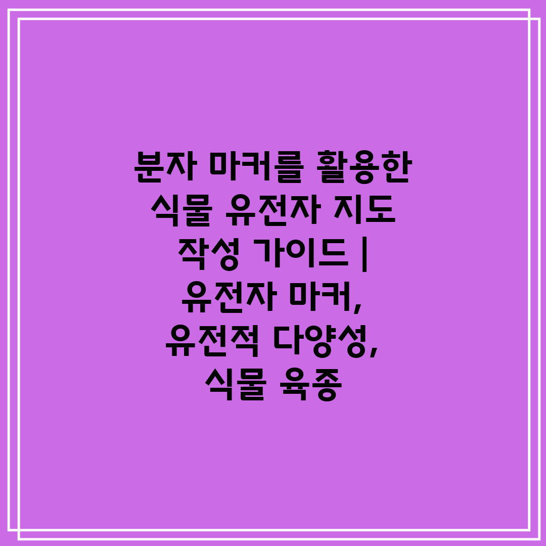 분자 마커를 활용한 식물 유전자 지도 작성 가이드  유