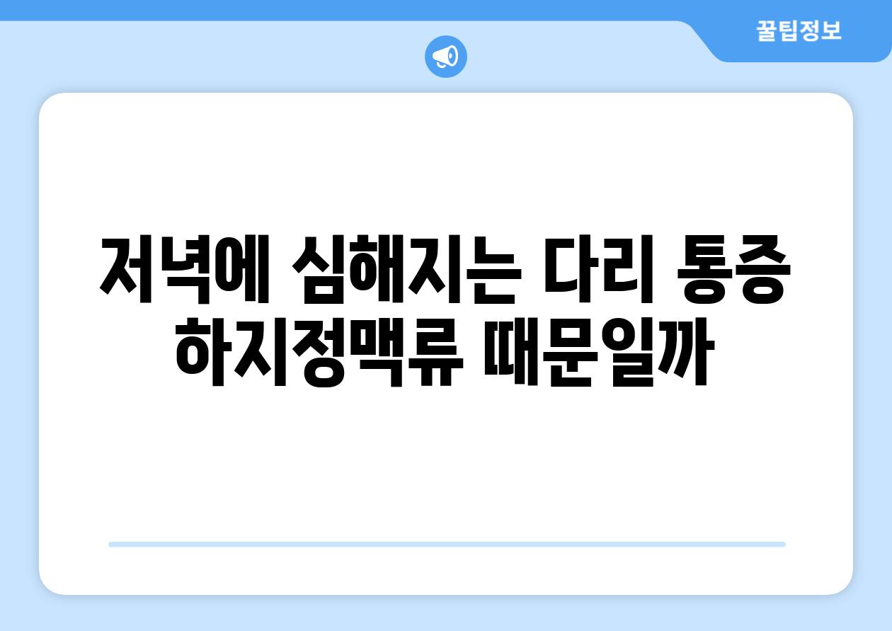 저녁에 심해지는 다리 통증 하지정맥류 때문일까