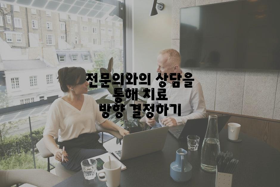 전문의와의 상담을 통해 치료 방향 결정하기