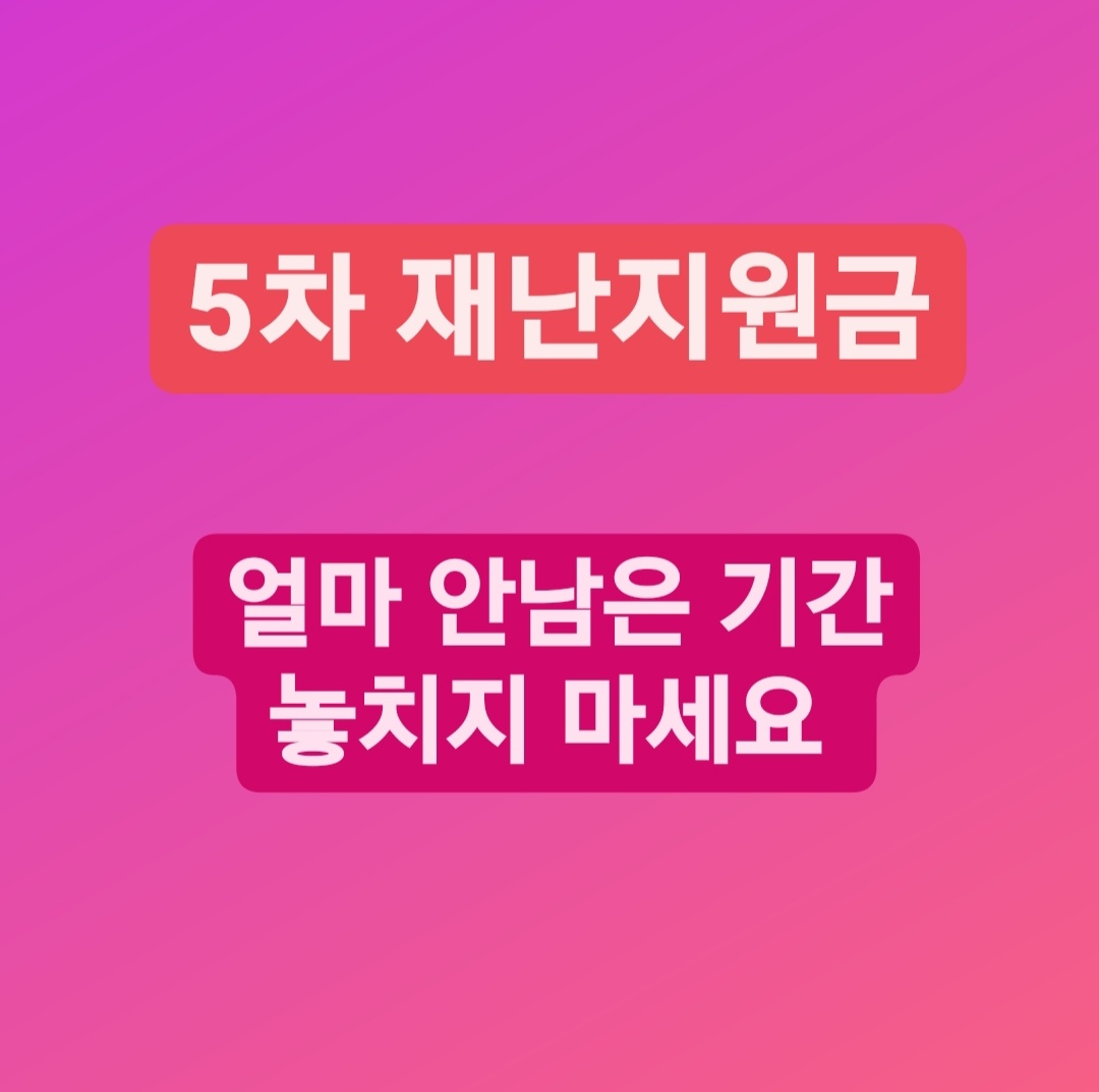  5차 재난지원금 , 방심하다 놓치지 마세요.