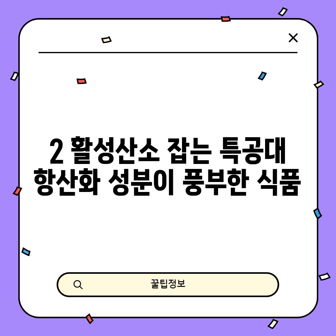 2. 활성산소 잡는 특공대! 항산화 성분이 풍부한 식품