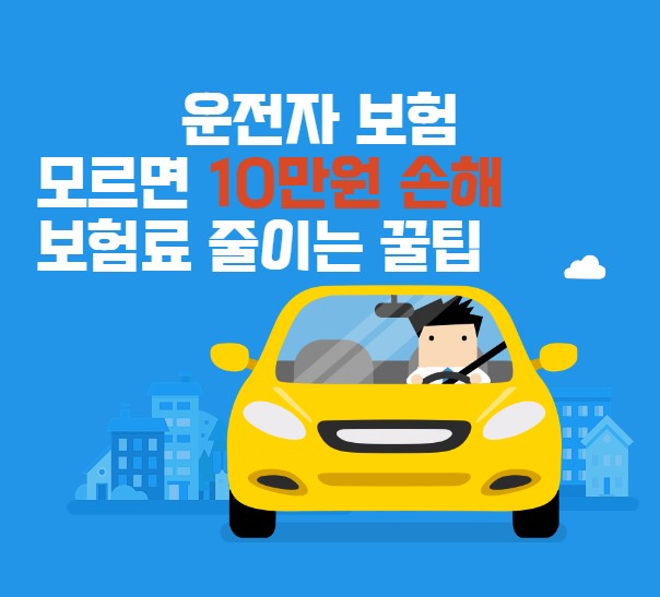 운전자 보험 
모르면 10만원 손해
보험료 줄이는 꿀팁
