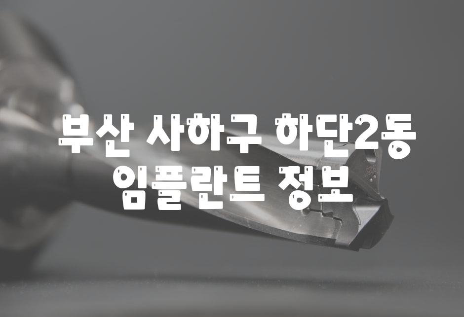  부산 사하구 하단2동 임플란트 정보