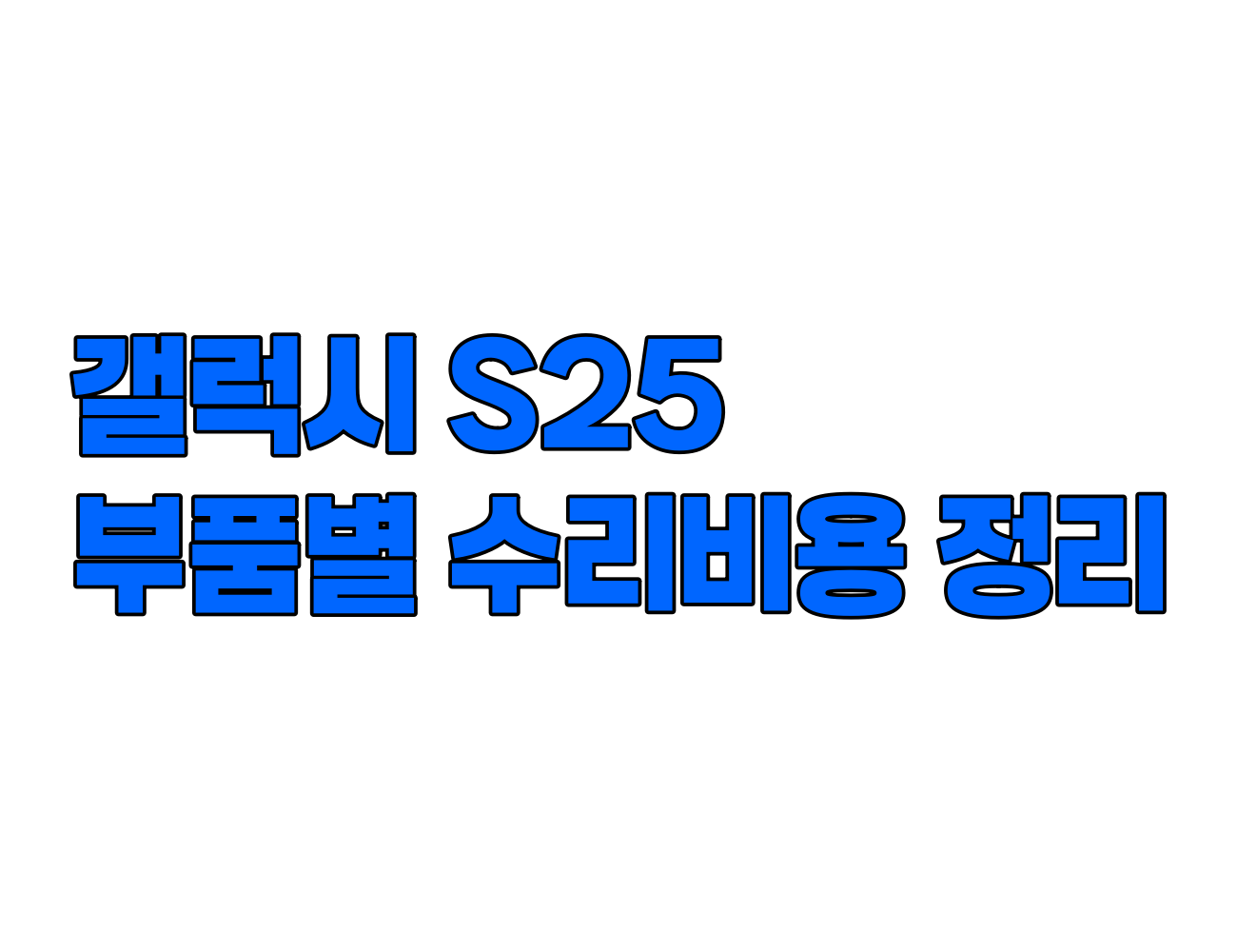 갤럭시 S25 수리 비용 정리: 디스플레이, 메인보드, 카메라, 배터리 등 주요 부품별 가격 안내