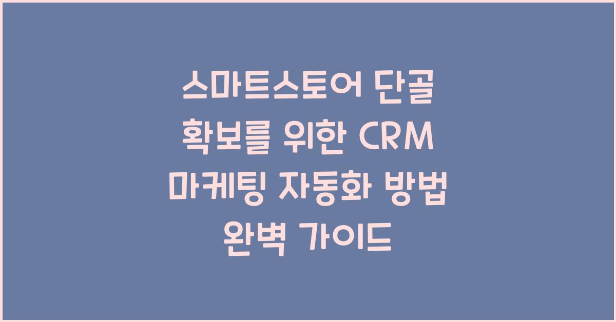 스마트스토어 단골 확보를 위한 CRM 마케팅 자동화 방법