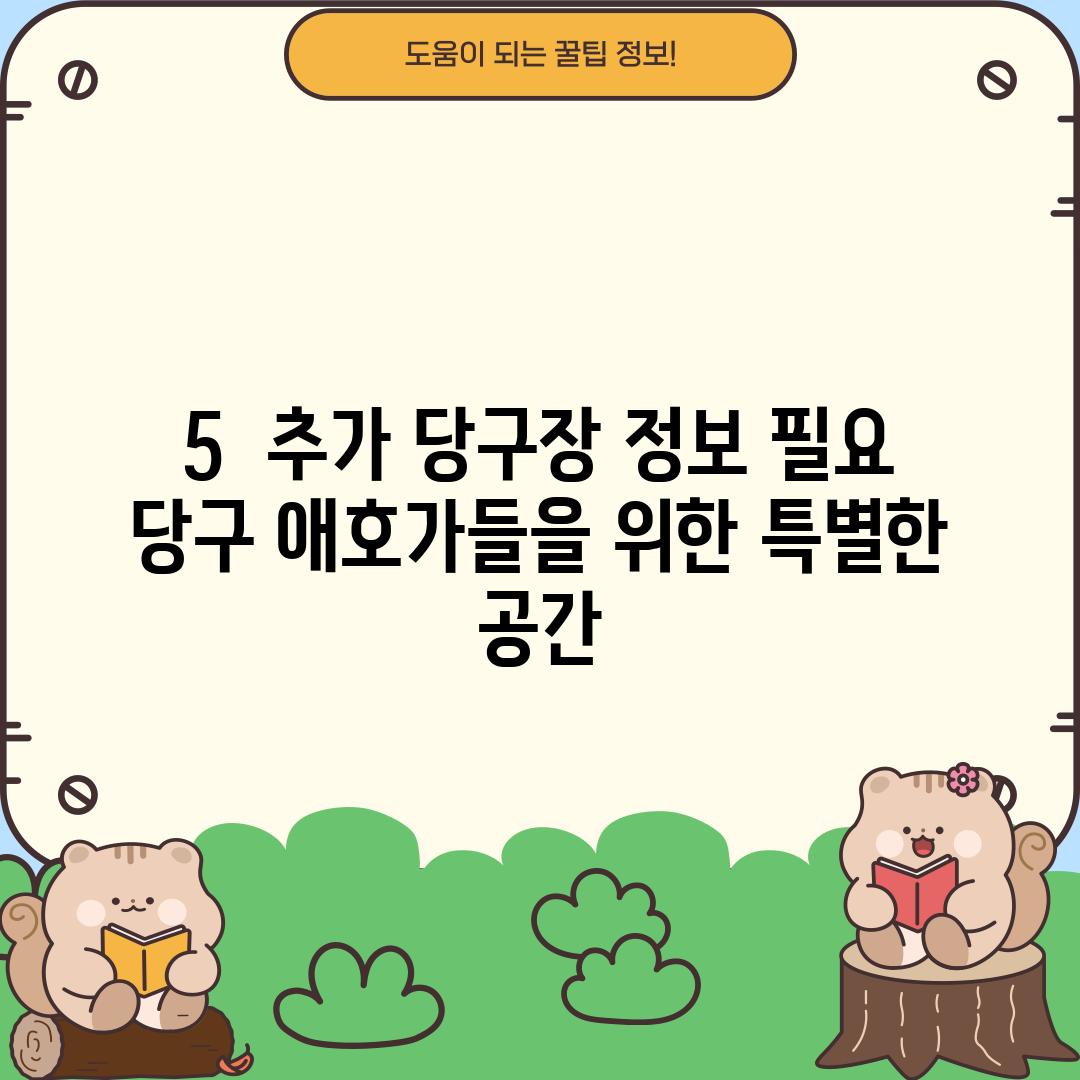 5.  (추가 당구장 정보 필요) :  당구 애호가들을 위한 특별한 공간?